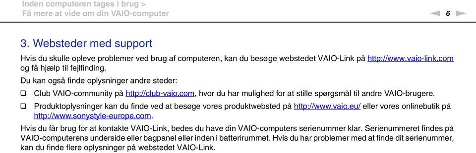 Du kan også finde oplysninger andre steder: Club VAIO-community på http://club-vaio.com, hvor du har mulighed for at stille spørgsmål til andre VAIO-brugere.