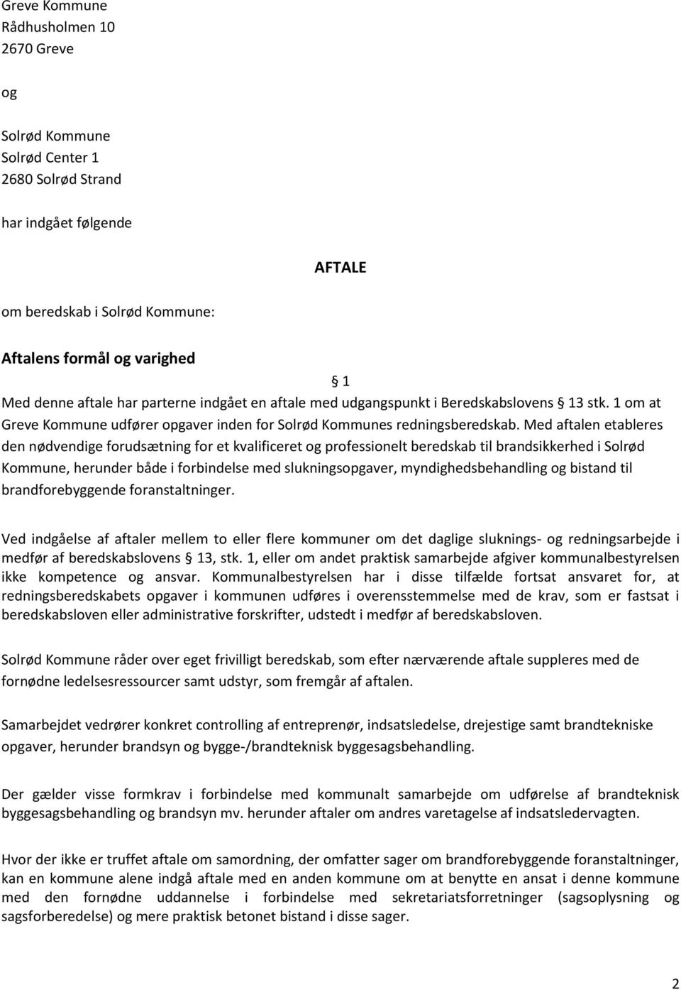 Med aftalen etableres den nødvendige forudsætning for et kvalificeret og professionelt beredskab til brandsikkerhed i Solrød Kommune, herunder både i forbindelse med slukningsopgaver,