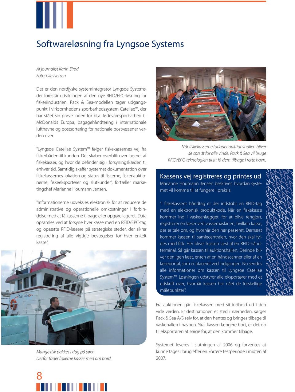 "Lyngsoe Catellae System følger fiskekassernes vej fra fiskerbåden til kunden. Det skaber overblik over lageret af fiskekasser, og hvor de befinder sig i forsyningskæden til enhver tid.