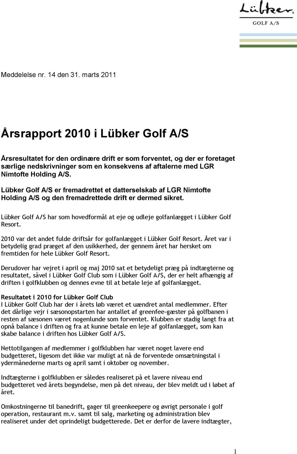 A/S. Lübker Golf A/S er fremadrettet et datterselskab af LGR Nimtofte Holding A/S og den fremadrettede drift er dermed sikret.