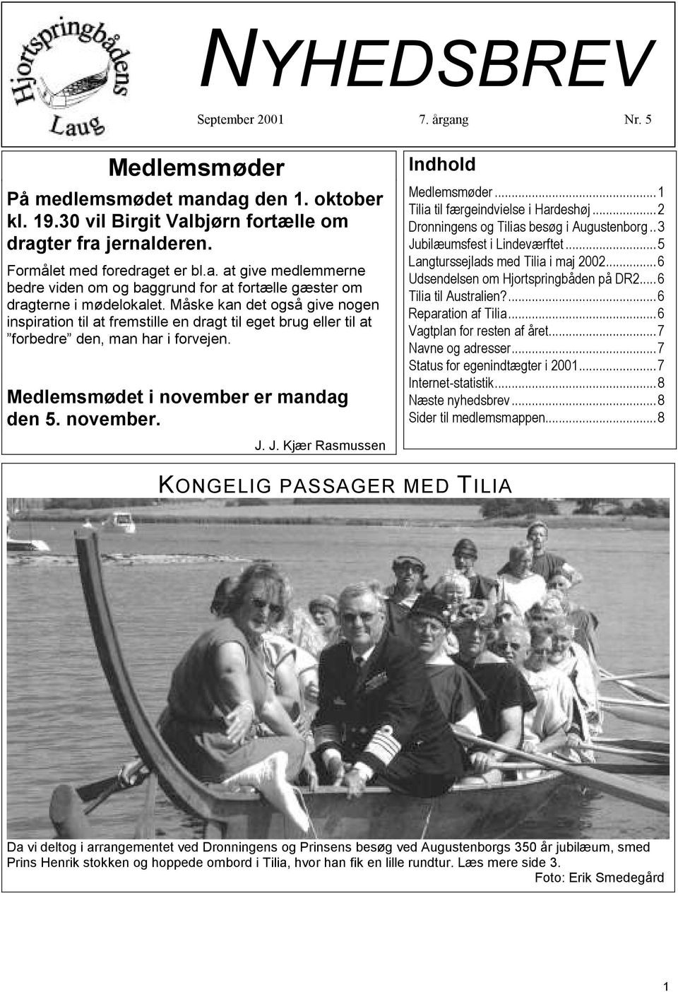 J. Kjær Rasmussen Indhold Medlemsmøder...1 Tilia til færgeindvielse i Hardeshøj...2 Dronningens og Tilias besøg i Augustenborg..3 Jubilæumsfest i Lindeværftet...5 Langturssejlads med Tilia i maj 2002.