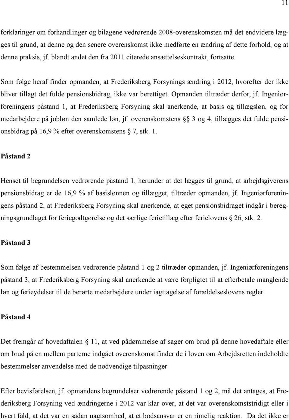 Som følge heraf finder opmanden, at Frederiksberg Forsynings ændring i 2012, hvorefter der ikke bliver tillagt det fulde pensionsbidrag, ikke var berettiget. Opmanden tiltræder derfor, jf.