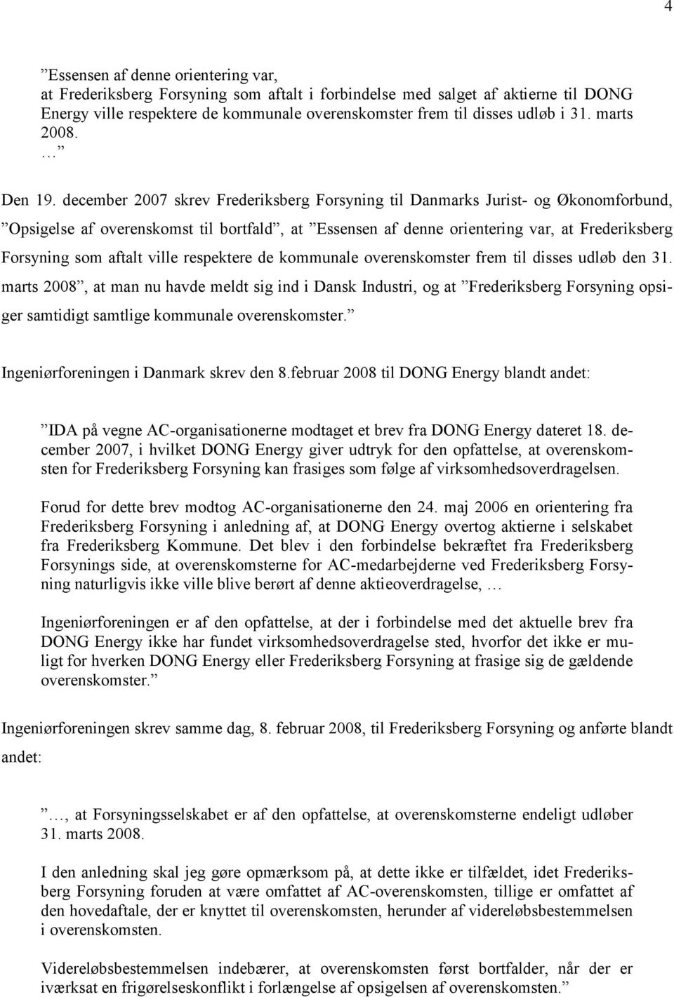 december 2007 skrev Frederiksberg Forsyning til Danmarks Jurist- og Økonomforbund, Opsigelse af overenskomst til bortfald, at Essensen af denne orientering var, at Frederiksberg Forsyning som aftalt
