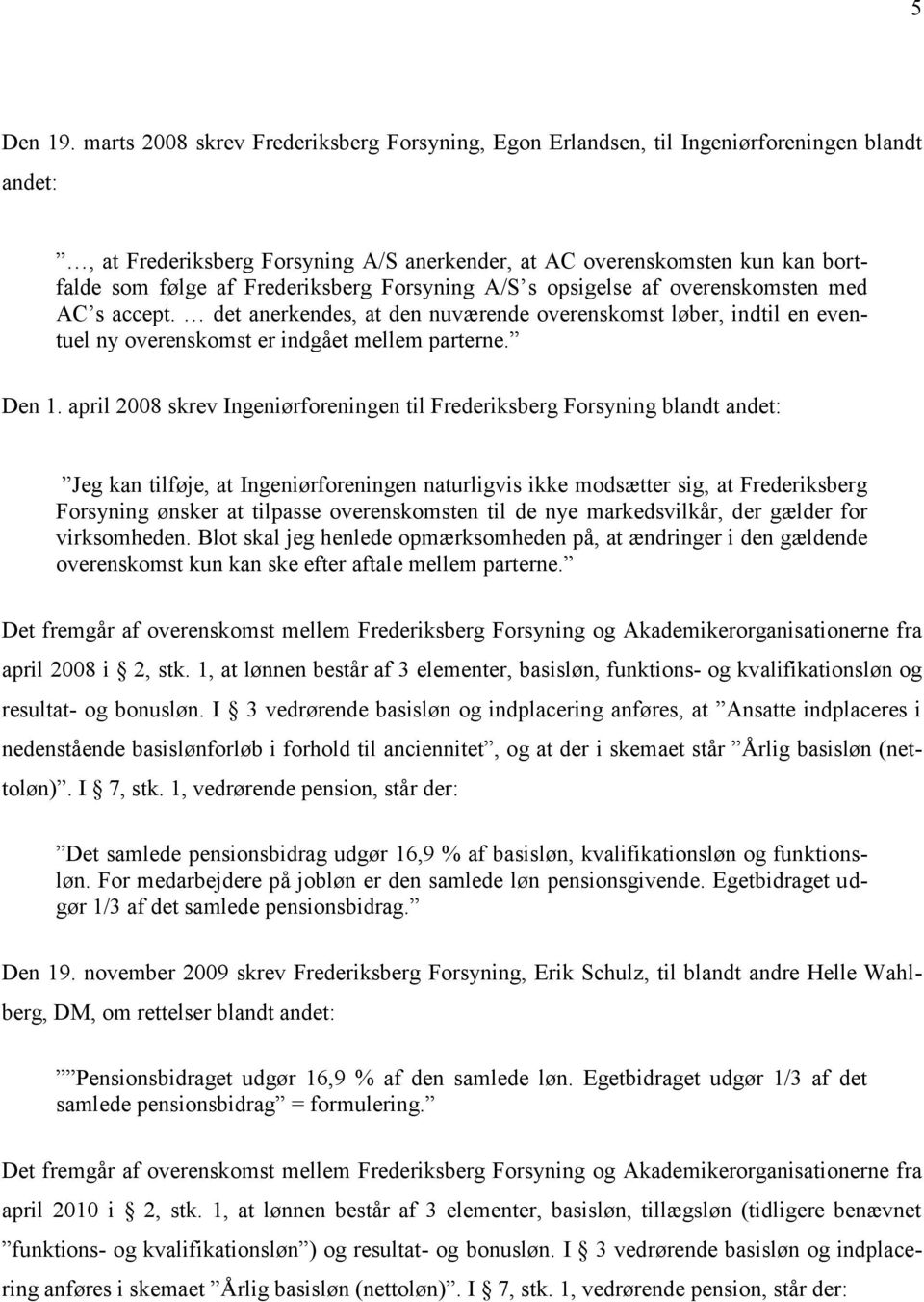 Frederiksberg Forsyning A/S s opsigelse af overenskomsten med AC s accept. det anerkendes, at den nuværende overenskomst løber, indtil en eventuel ny overenskomst er indgået mellem parterne. Den 1.