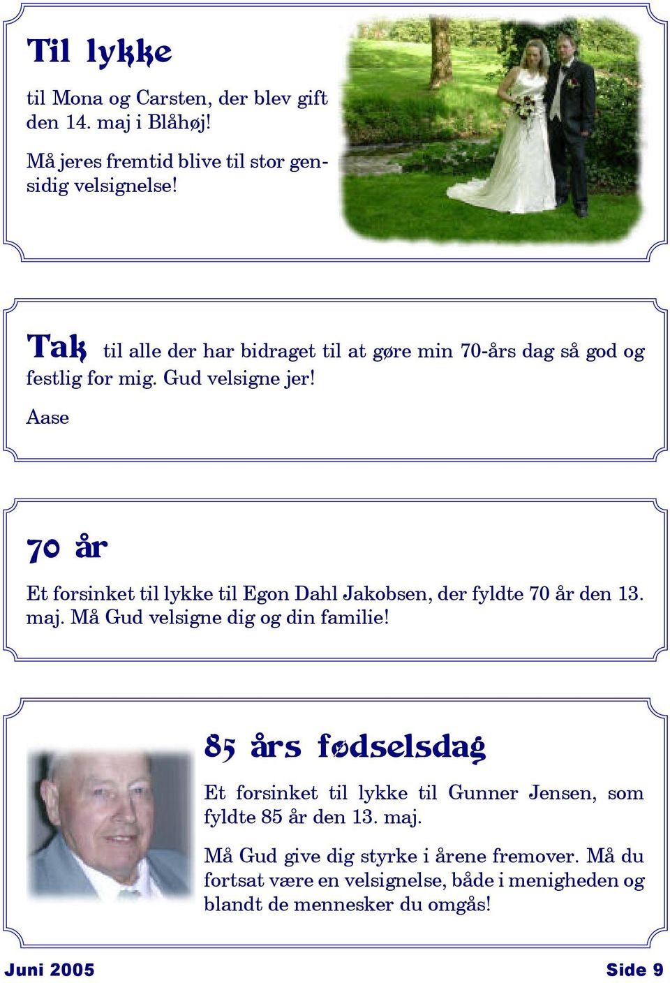 Aase 70 år Et forsinket til lykke til Egon Dahl Jakobsen, der fyldte 70 år den 13. maj. Må Gud velsigne dig og din familie!