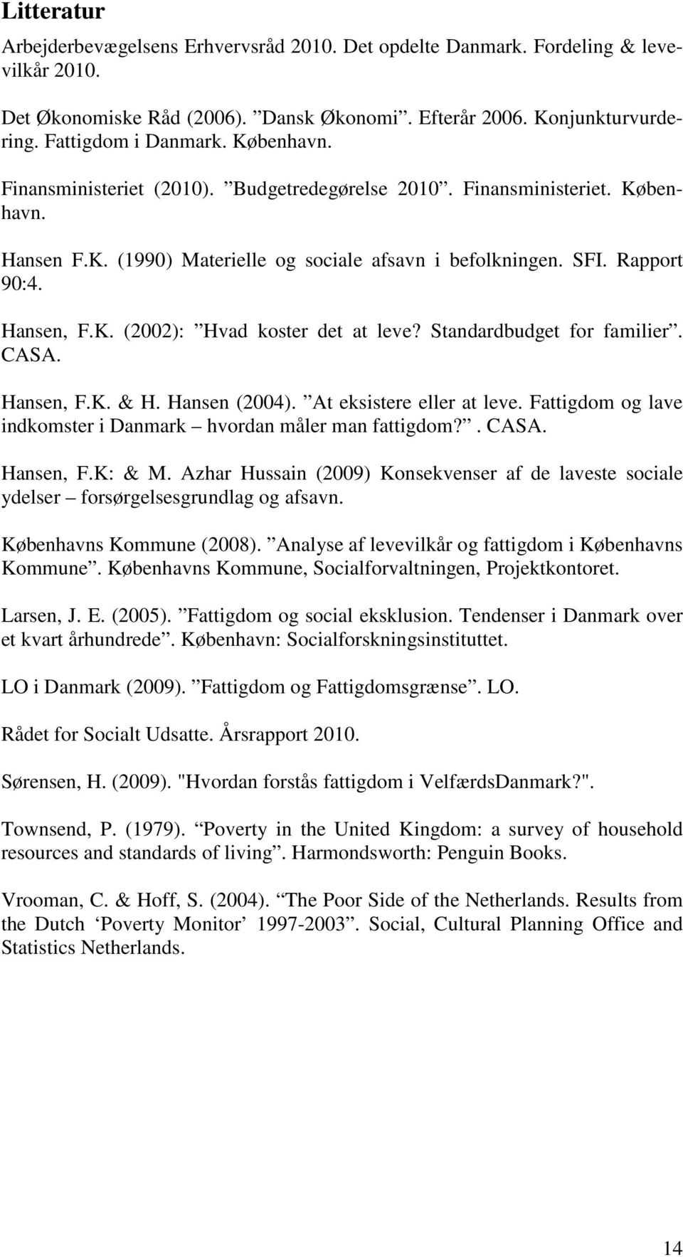 Standardbudget for familier. CASA. Hansen, F.K. & H. Hansen (2004). At eksistere eller at leve. Fattigdom og lave indkomster i Danmark hvordan måler man fattigdom?. CASA. Hansen, F.K: & M.