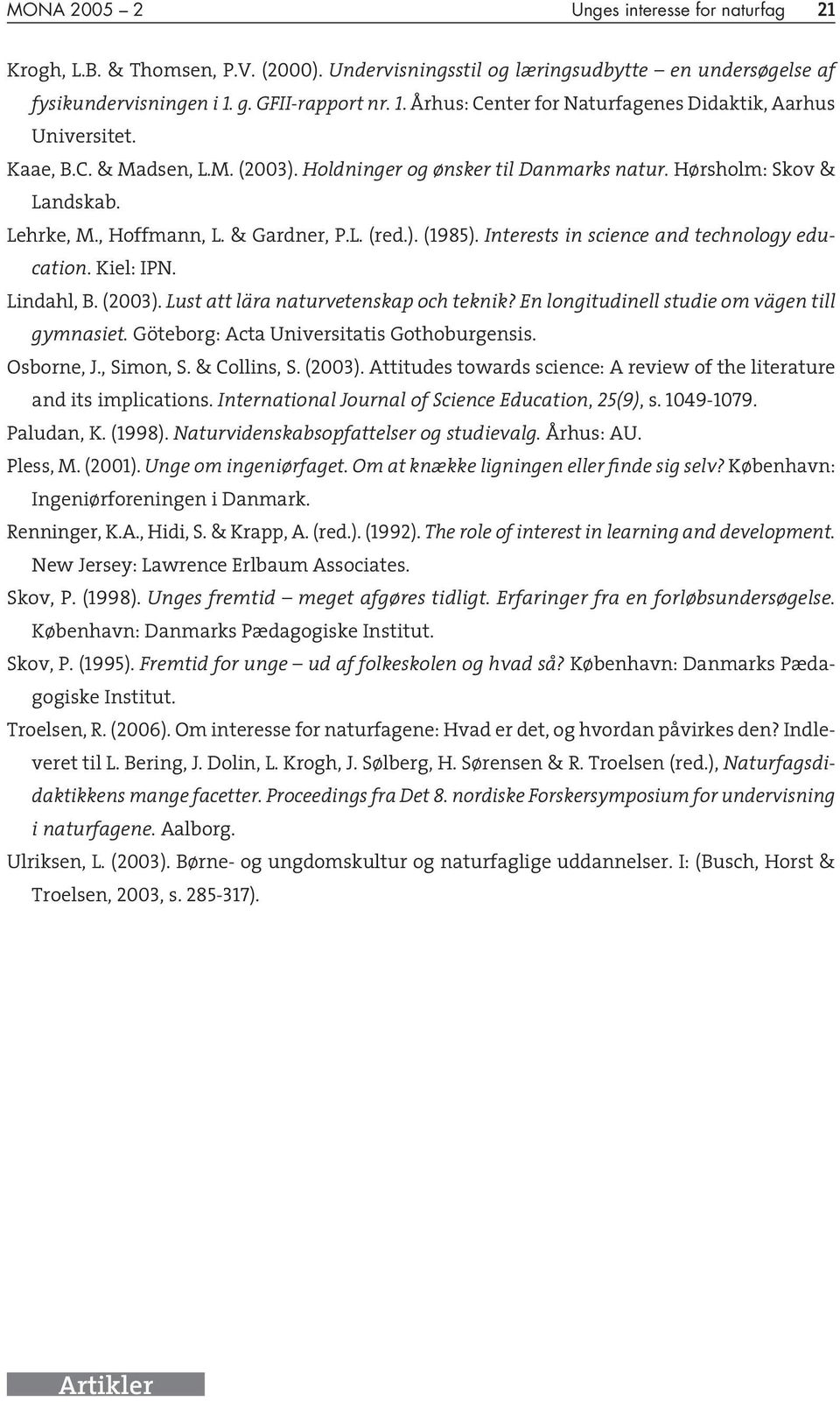 , Hoffmann, L. & Gardner, P.L. (red.). (1985). Interests in science and technology education. Kiel: IPN. Lindahl, B. (2003). Lust att lära naturvetenskap och teknik?