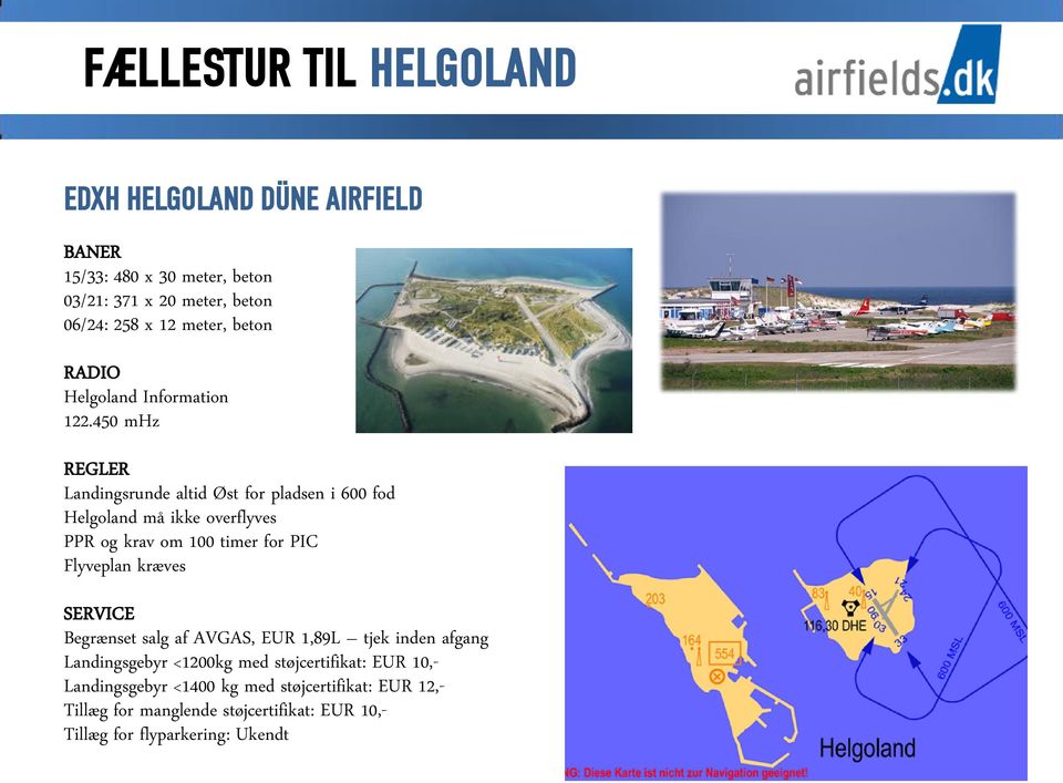 450 mhz REGLER Landingsrunde altid Øst for pladsen i 600 fod Helgoland må ikke overflyves PPR og krav om 100 timer for PIC Flyveplan