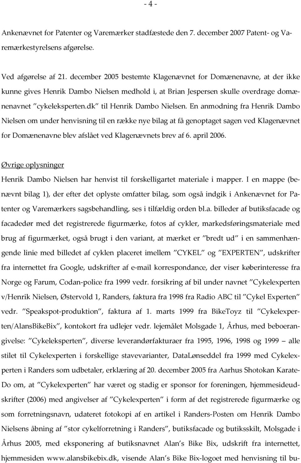 En anmodning fra Henrik Dambo Nielsen om under henvisning til en række nye bilag at få genoptaget sagen ved Klagenævnet for Domænenavne blev afslået ved Klagenævnets brev af 6. april 2006.