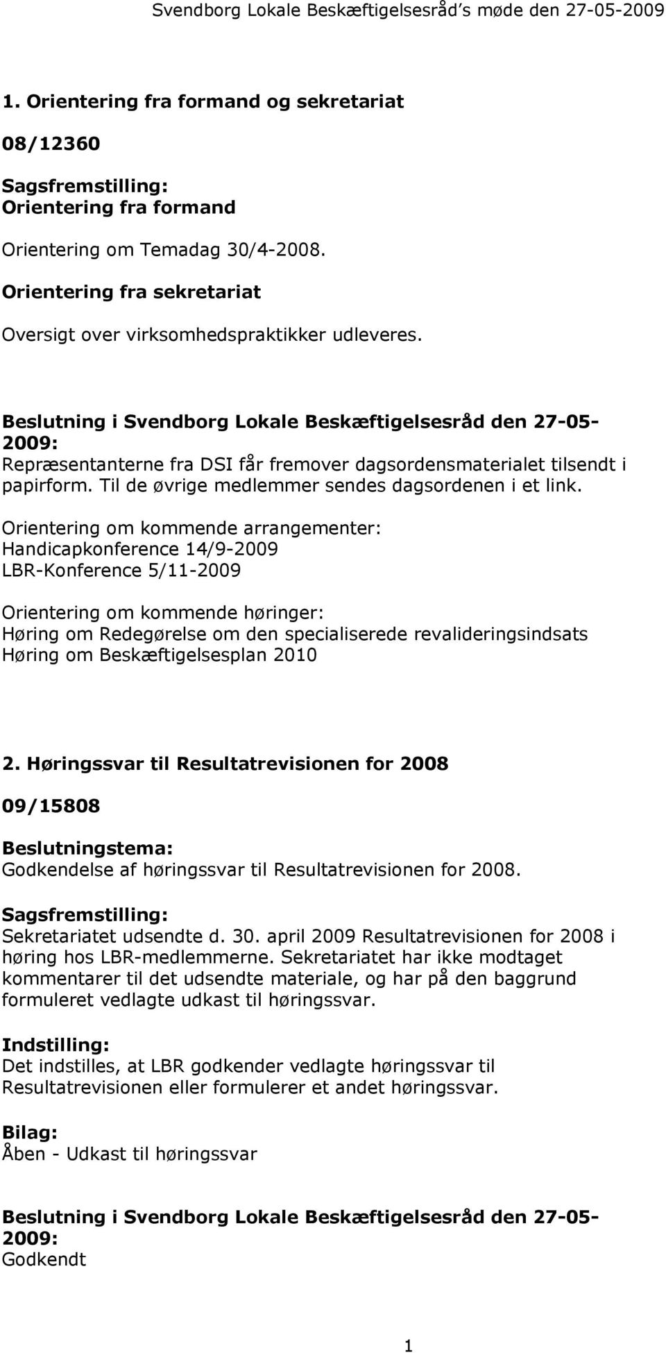 Beslutning i Svendborg Lokale Beskæftigelsesråd den 27-05- 2009: Repræsentanterne fra DSI får fremover dagsordensmaterialet tilsendt i papirform. Til de øvrige medlemmer sendes dagsordenen i et link.