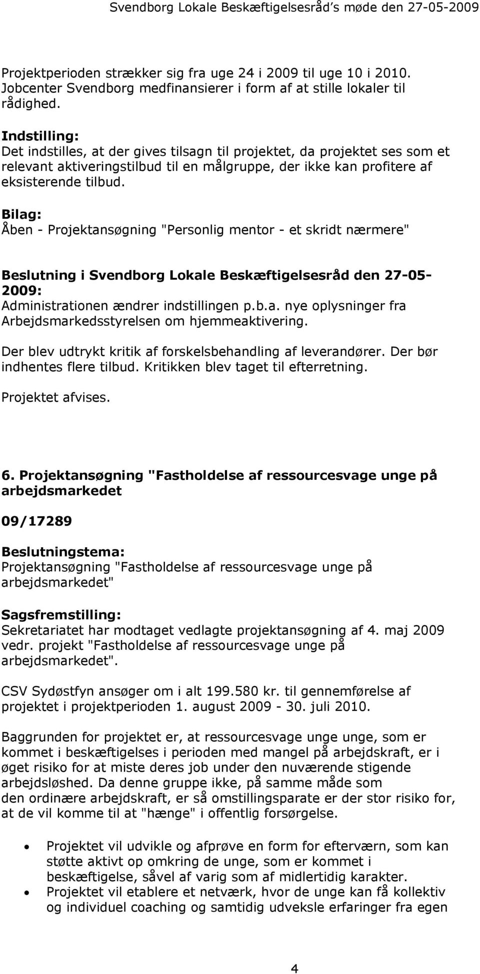 Bilag: Åben - Projektansøgning "Personlig mentor - et skridt nærmere" Beslutning i Svendborg Lokale Beskæftigelsesråd den 27-05- 2009: Administrationen ændrer indstillingen p.b.a. nye oplysninger fra Arbejdsmarkedsstyrelsen om hjemmeaktivering.