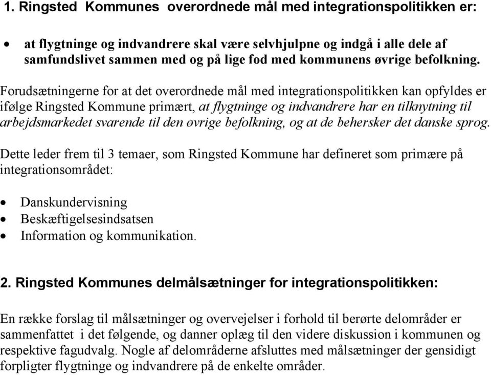 Forudsætningerne for at det overordnede mål med integrationspolitikken kan opfyldes er ifølge Ringsted Kommune primært, at flygtninge og indvandrere har en tilknytning til arbejdsmarkedet svarende