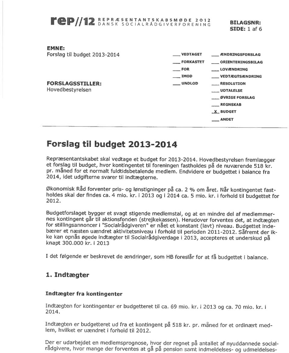 budget 2013-2014 Repræsentantskabet skal vedtage et budget for 2013-2014. Hovedbestyrelsen fremlægger et forslag til budget, hvor kontingentet til foreningen fastholdes på de nuværende 518 kr. pr.