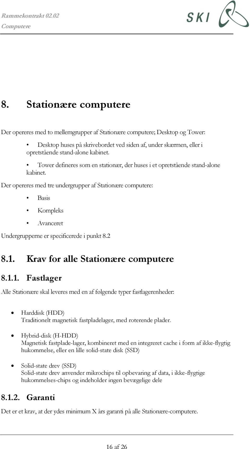 Der opereres med tre undergrupper af Stationære computere: Basis Kompleks Avanceret Undergrupperne er specificerede i punkt 8.2 8.1.