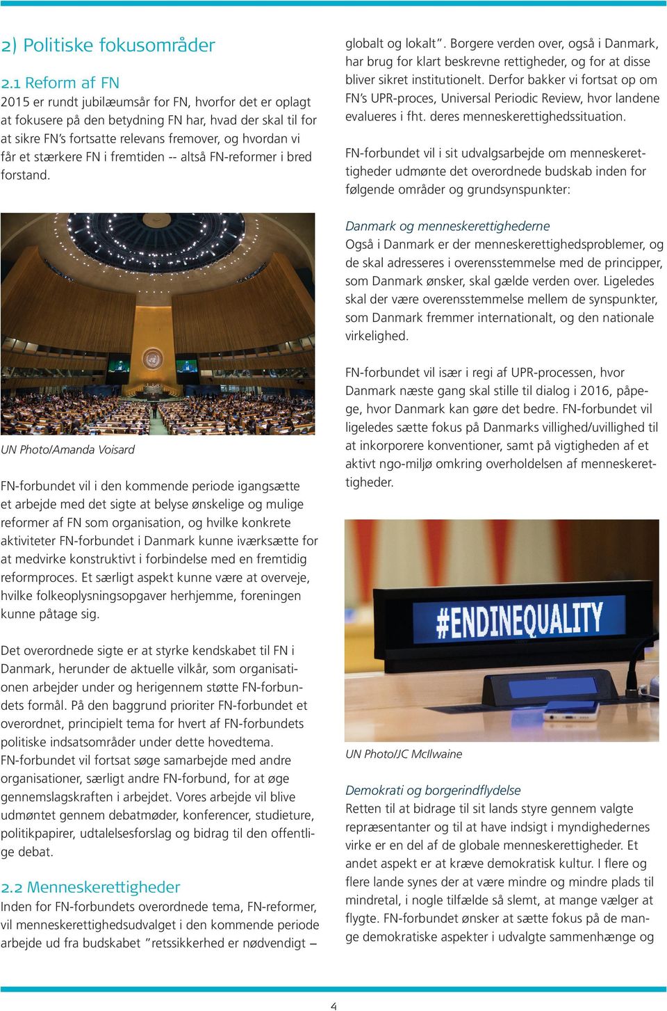 1 Reform af FN 2015 er rundt jubilæumsår for FN, hvorfor det er oplagt at fokusere på den betydning FN har, hvad der skal til for at sikre FN s fortsatte relevans fremover, og hvordan vi får et