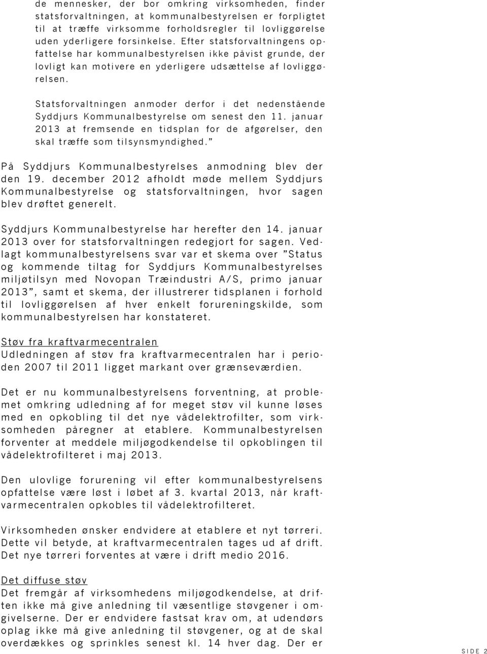Statsforvaltningen anmoder derfor i det nedenstående Syddjurs Kommunalbestyrelse om senest den 11. januar 2013 at fremsende en tidsplan for de afgørelser, den skal t ræffe som tilsynsmyndighed.