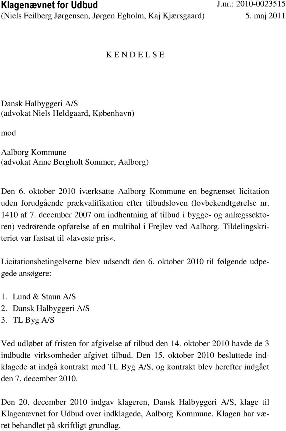 oktober 2010 iværksatte Aalborg Kommune en begrænset licitation uden forudgående prækvalifikation efter tilbudsloven (lovbekendtgørelse nr. 1410 af 7.
