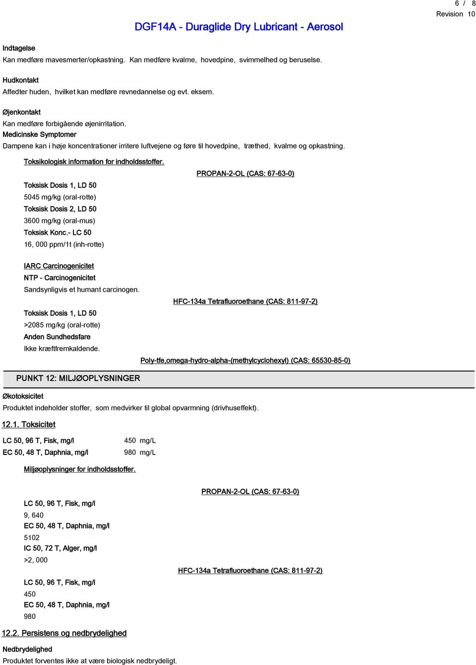Toksikologisk information for indholdsstoffer. Toksisk Dosis 1, LD 50 5045 mg/kg (oral-rotte) Toksisk Dosis 2, LD 50 3600 mg/kg (oral-mus) Toksisk Konc.