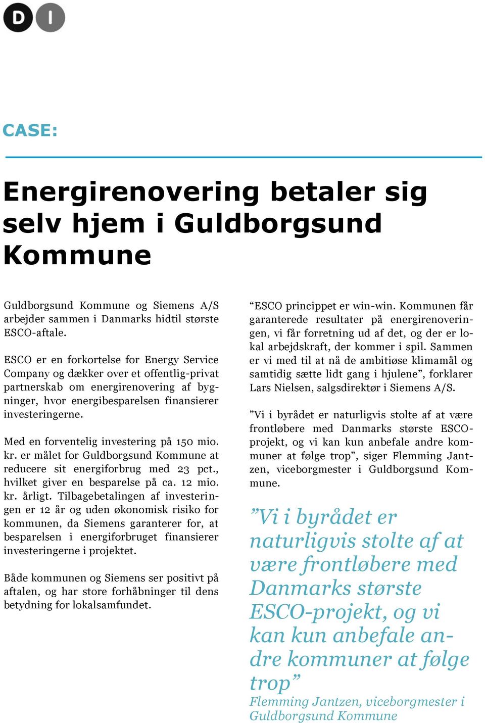 Med en forventelig investering på 150 mio. kr. er målet for Guldborgsund Kommune at reducere sit energiforbrug med 23 pct., hvilket giver en besparelse på ca. 12 mio. kr. årligt.