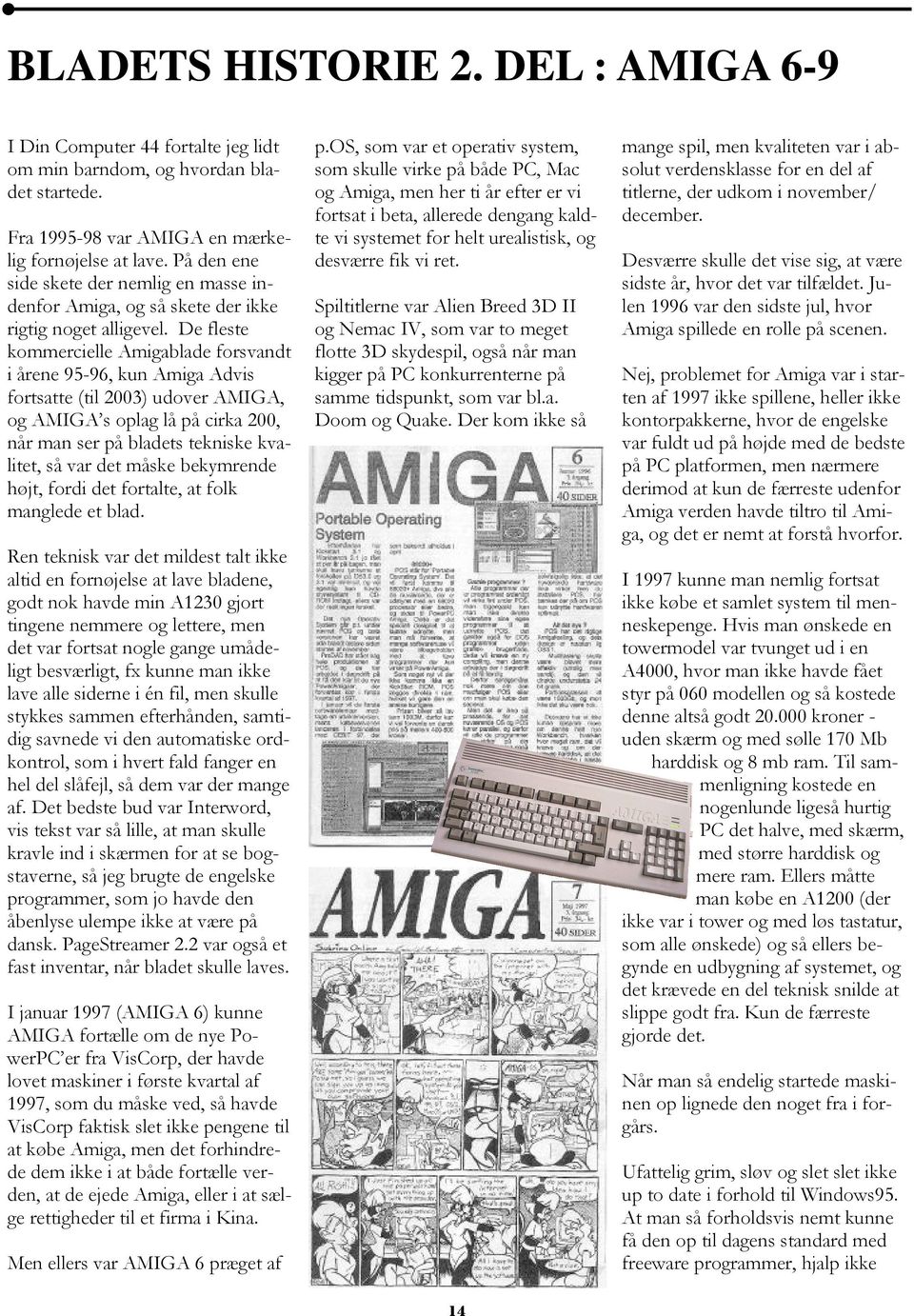 De fleste kommercielle Amigablade forsvandt i årene 95-96, kun Amiga Advis fortsatte (til 2003) udover AMIGA, og AMIGA s oplag lå på cirka 200, når man ser på bladets tekniske kvalitet, så var det