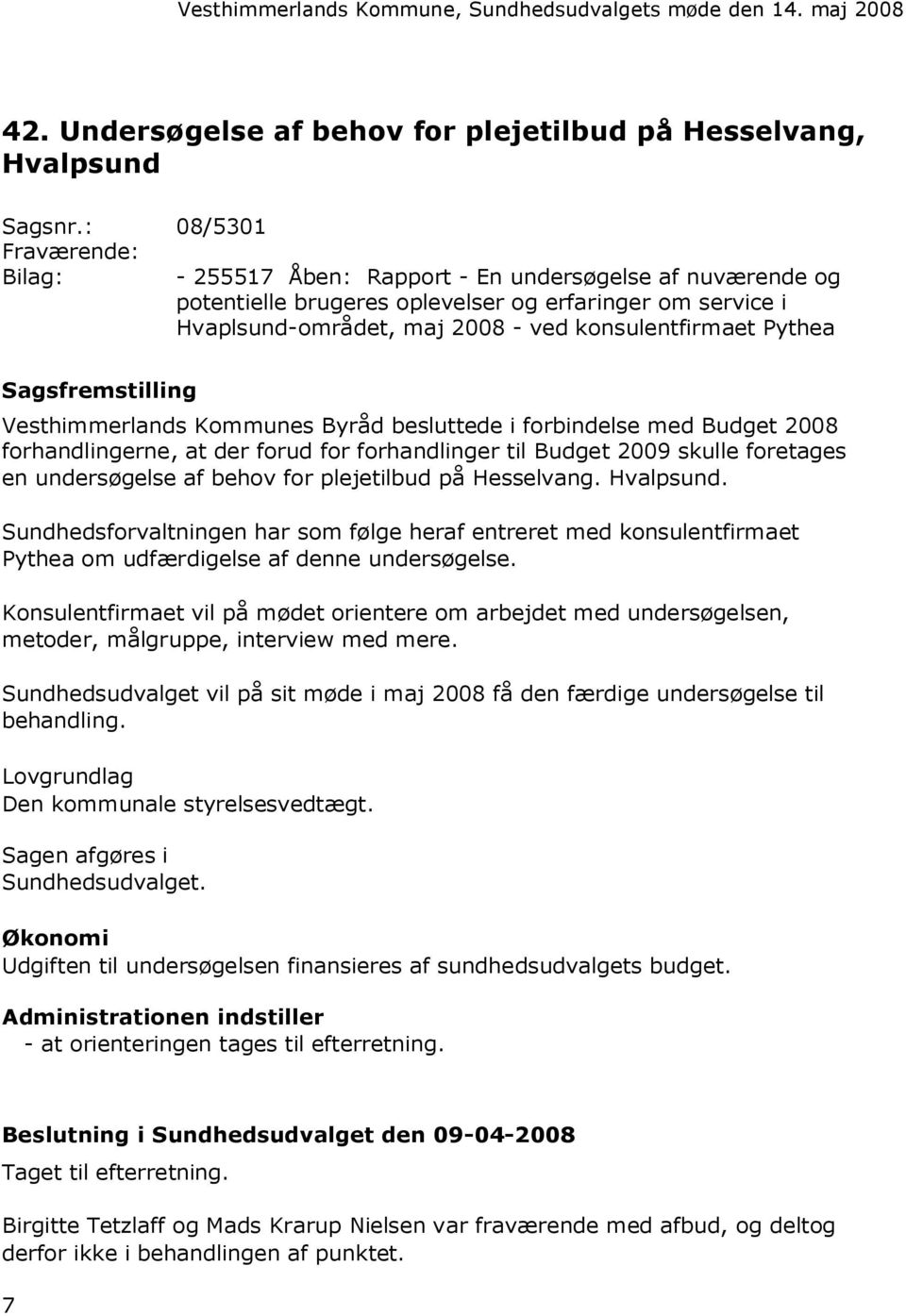 Pythea Sagsfremstilling Vesthimmerlands Kommunes Byråd besluttede i forbindelse med Budget 2008 forhandlingerne, at der forud for forhandlinger til Budget 2009 skulle foretages en undersøgelse af