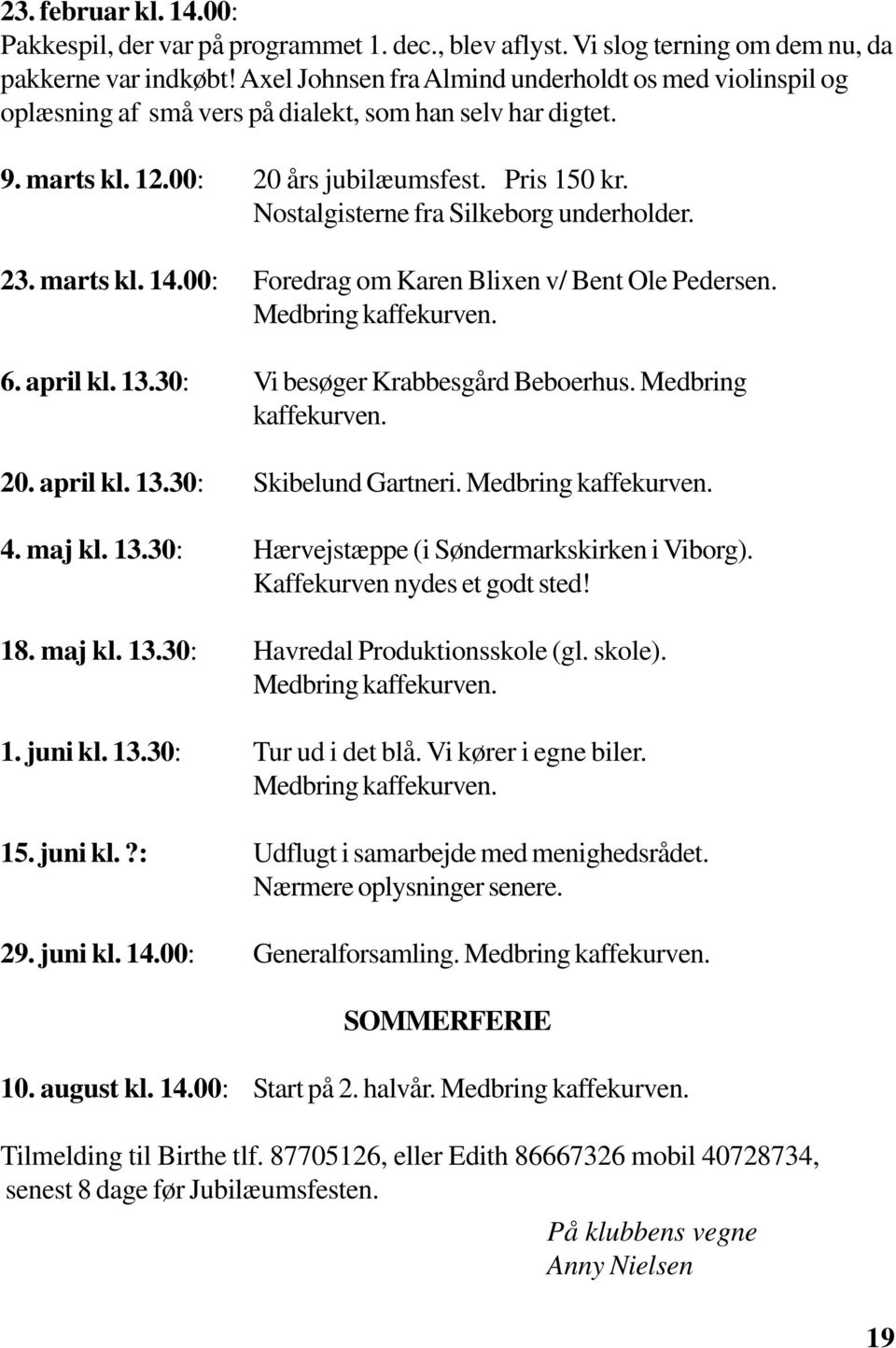 Nostalgisterne fra Silkeborg underholder. 23. marts kl. 14.00: Foredrag om Karen Blixen v/ Bent Ole Pedersen. Medbring kaffekurven. 6. april kl. 13.30: Vi besøger Krabbesgård Beboerhus.