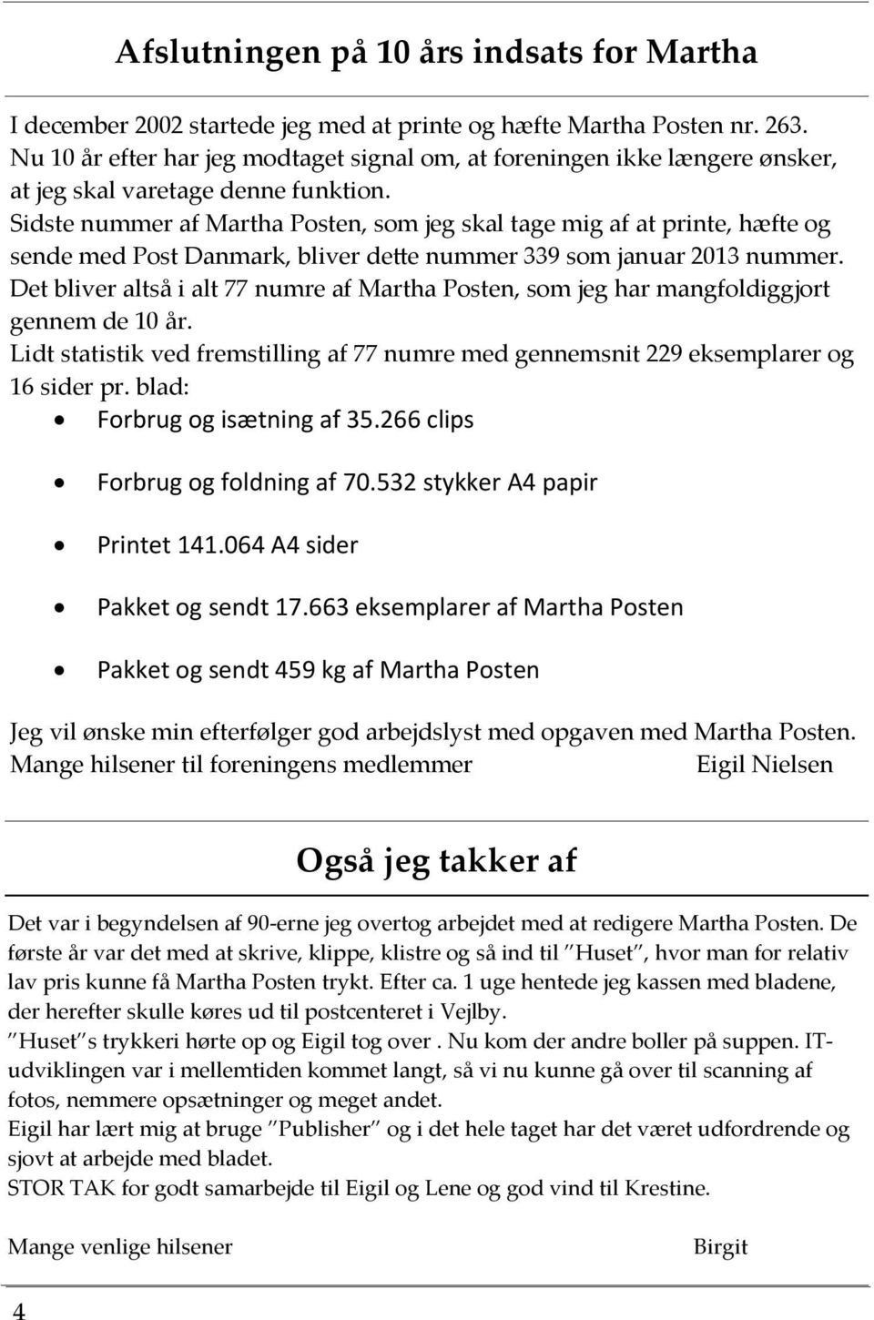 Sidste nummer af Martha Posten, som jeg skal tage mig af at printe, hæfte og sende med Post Danmark, bliver dette nummer 339 som januar 2013 nummer.