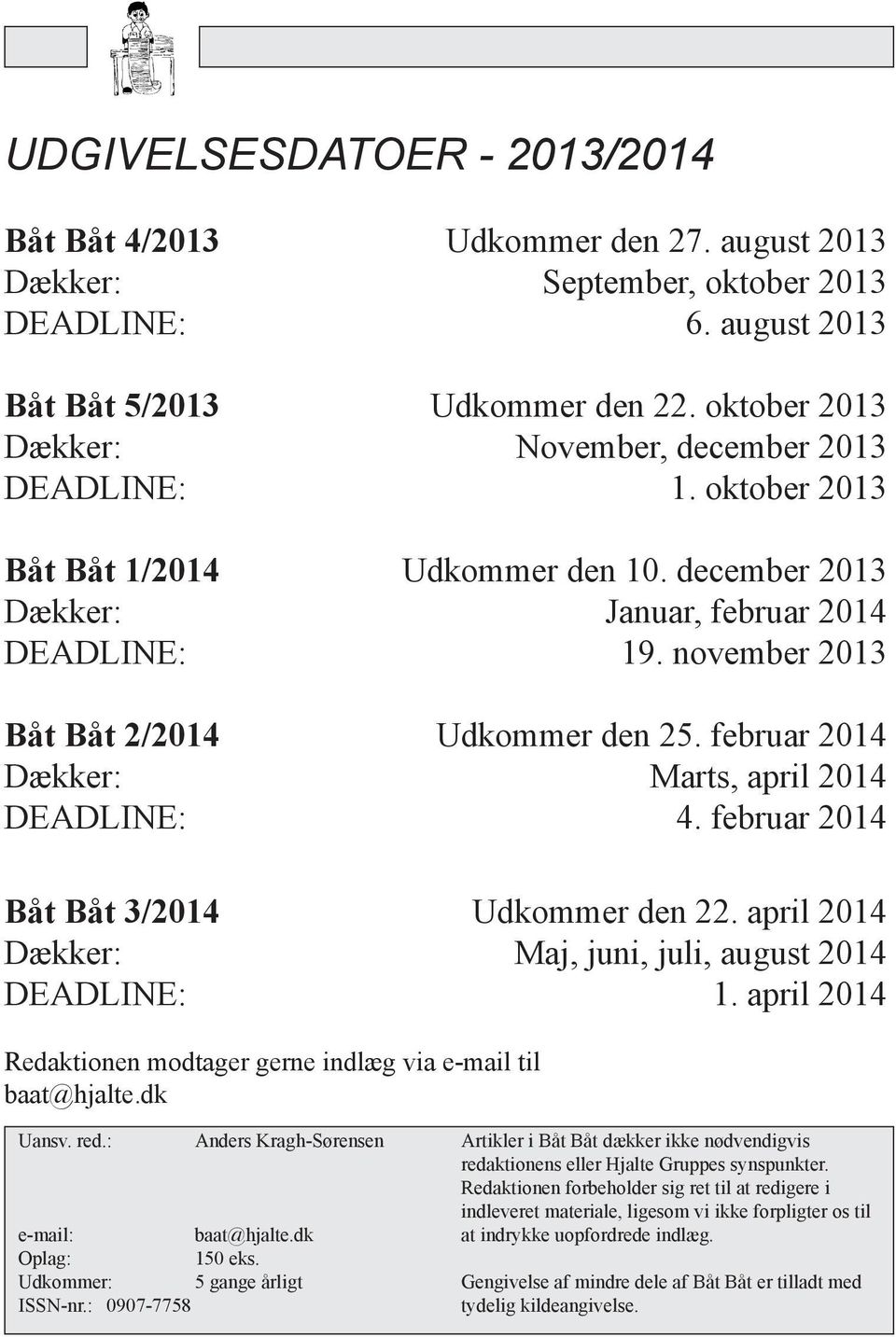 november 2013 Båt Båt 2/2014 Udkommer den 25. februar 2014 Dækker: Marts, april 2014 DEADLINE: 4. februar 2014 Båt Båt 3/2014 Udkommer den 22.
