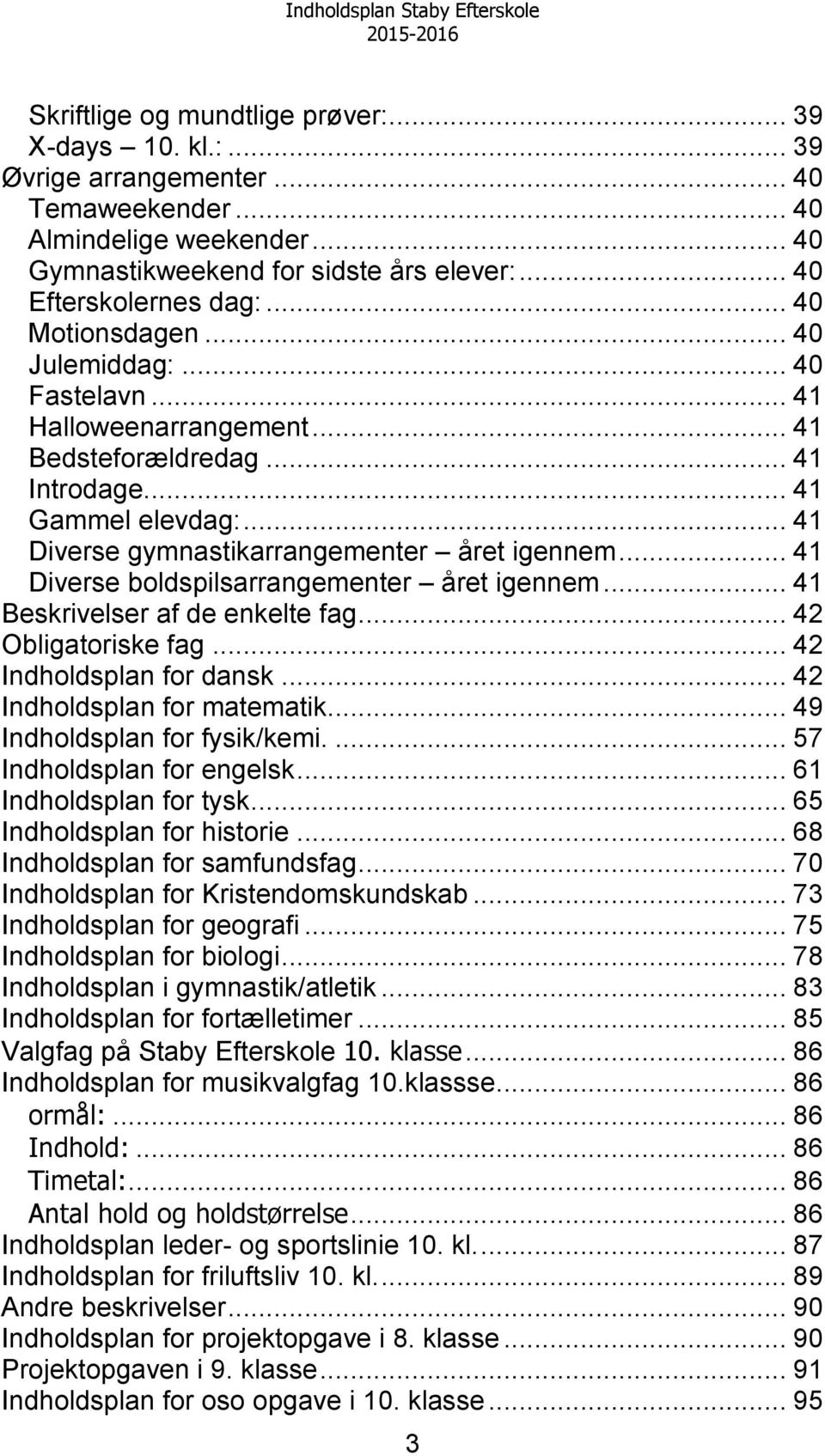 .. 41 Diverse boldspilsarrangementer året igennem... 41 Beskrivelser af de enkelte fag... 42 Obligatoriske fag... 42 Indholdsplan for dansk... 42 Indholdsplan for matematik.