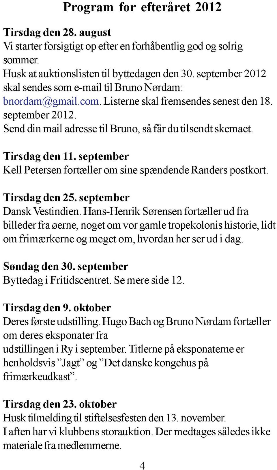 Tirsdag den 11. september Kell Petersen fortæller om sine spændende Randers postkort. Tirsdag den 25. september Dansk Vestindien.