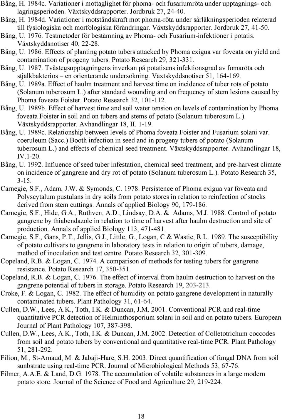 Testmetoder för bestämning av Phoma- och Fusarium-infektioner i potatis. Växtskyddsnotiser 40, 22-28. Bång, U. 1986.