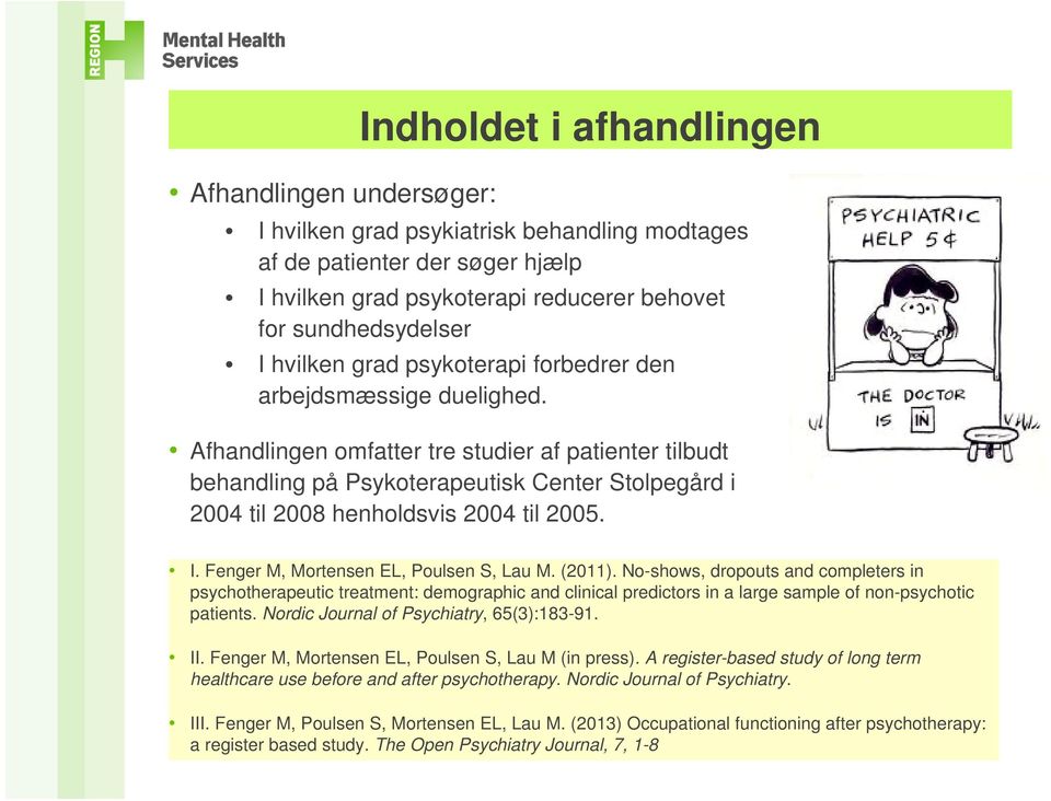 Afhandlingen omfatter tre studier af patienter tilbudt behandling på Psykoterapeutisk Center Stolpegård i 2004 til 2008 henholdsvis 2004 til 2005. I. Fenger M, Mortensen EL, Poulsen S, Lau M. (2011).