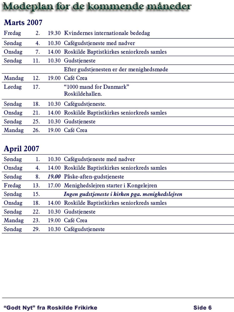 00 Roskilde Baptistkirkes seniorkreds samles Søndag 25. 10.30 Gudstjeneste Mandag 26. 19.00 Café Crea April 2007 Søndag 1. 10.30 Cafégudstjeneste med nadver Onsdag 4. 14.