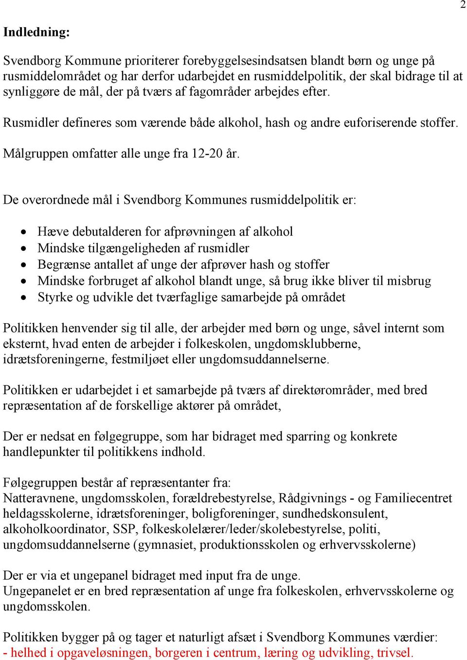 De overordnede mål i Svendborg Kommunes rusmiddelpolitik er: Hæve debutalderen for afprøvningen af alkohol Mindske tilgængeligheden af rusmidler Begrænse antallet af unge der afprøver hash og stoffer