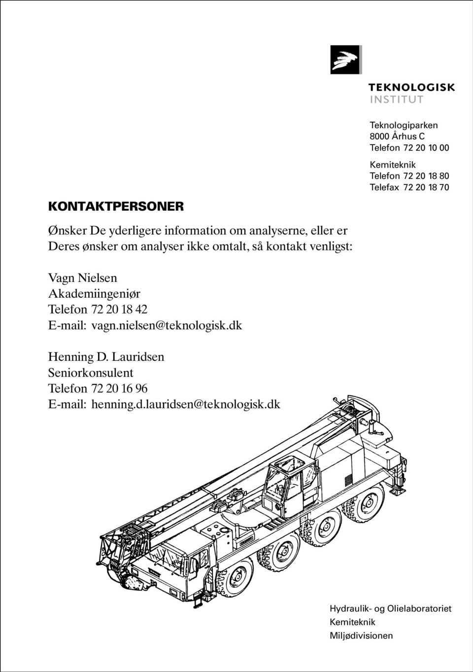Vagn Nielsen Akademiingeniør Telefon 72 20 18 42 E-mail: vagn.nielsen@teknologisk.dk Henning D.