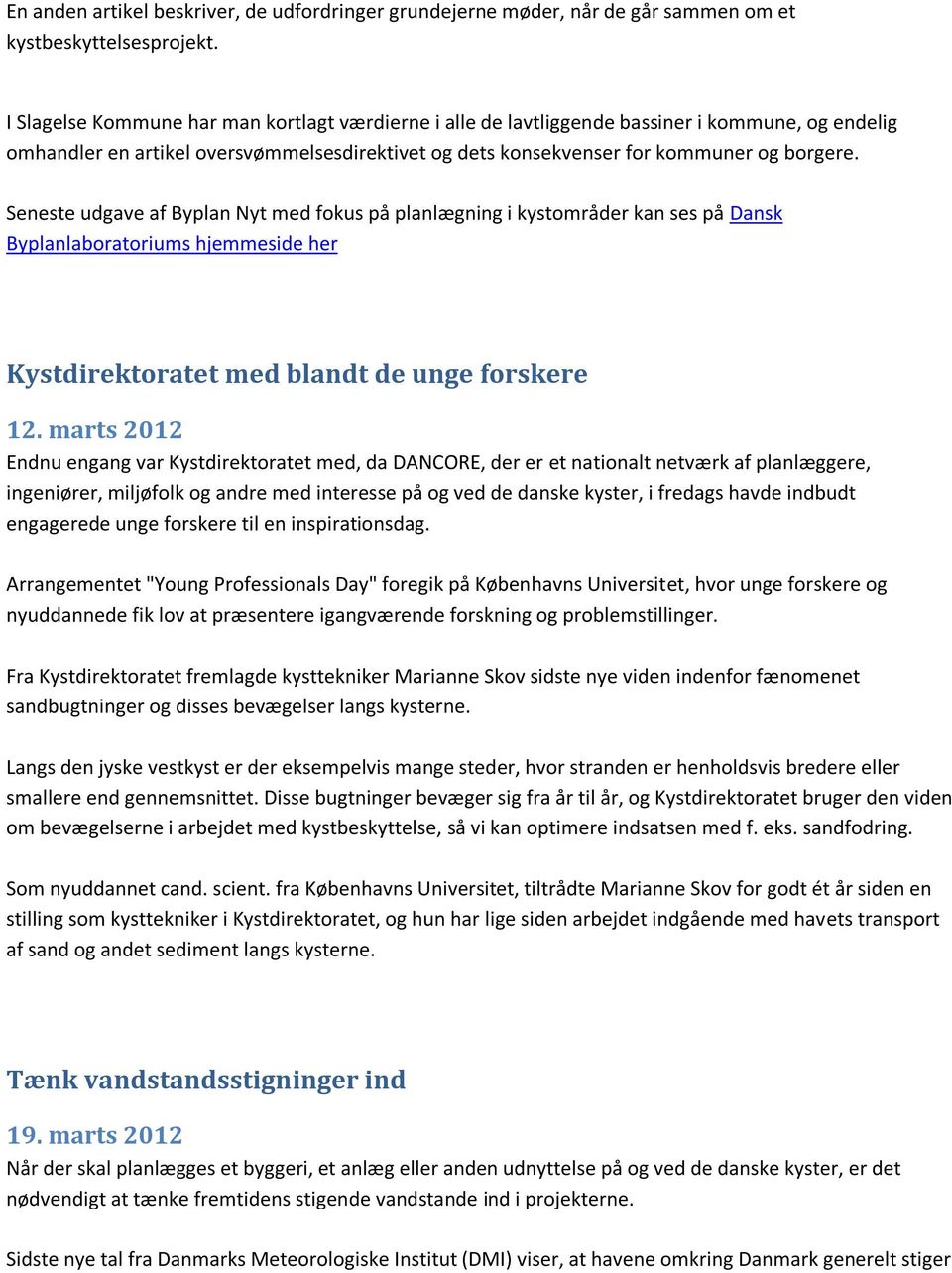 Seneste udgave af Byplan Nyt med fokus på planlægning i kystområder kan ses på Dansk Byplanlaboratoriums hjemmeside her Kystdirektoratet med blandt de unge forskere 12.