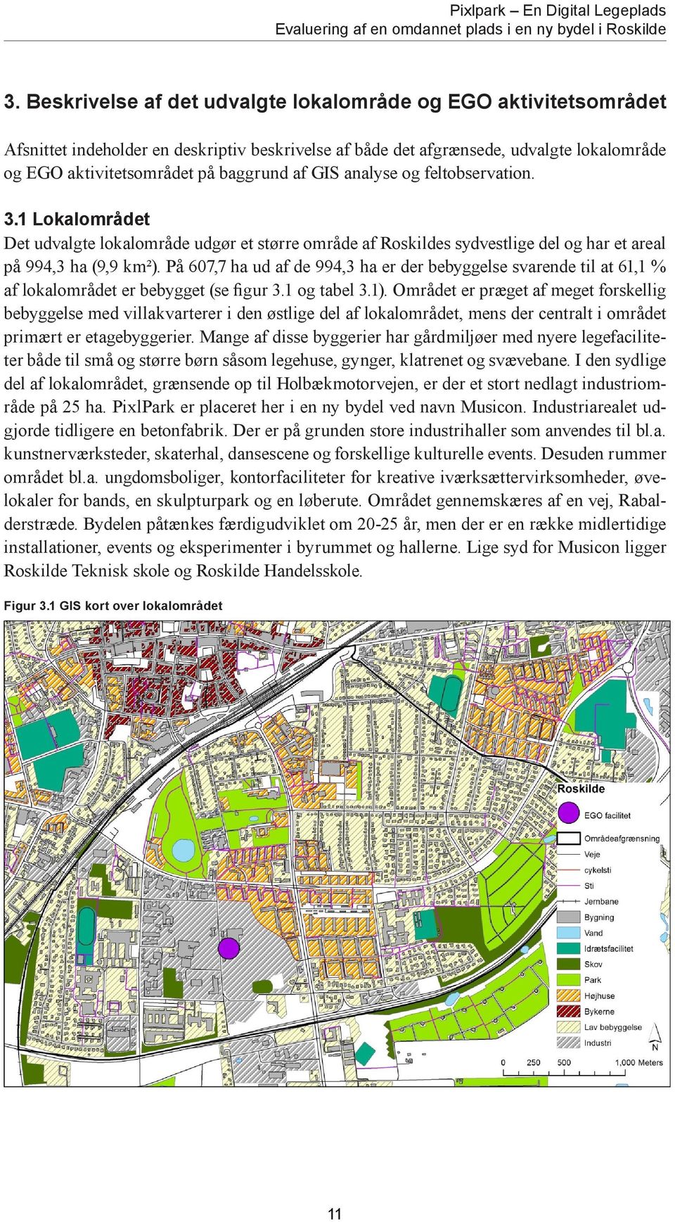 GIS analyse og feltobservation. 3.1 Lokalområdet Det udvalgte lokalområde udgør et større område af Roskildes sydvestlige del og har et areal på 994,3 ha (9,9 km²).