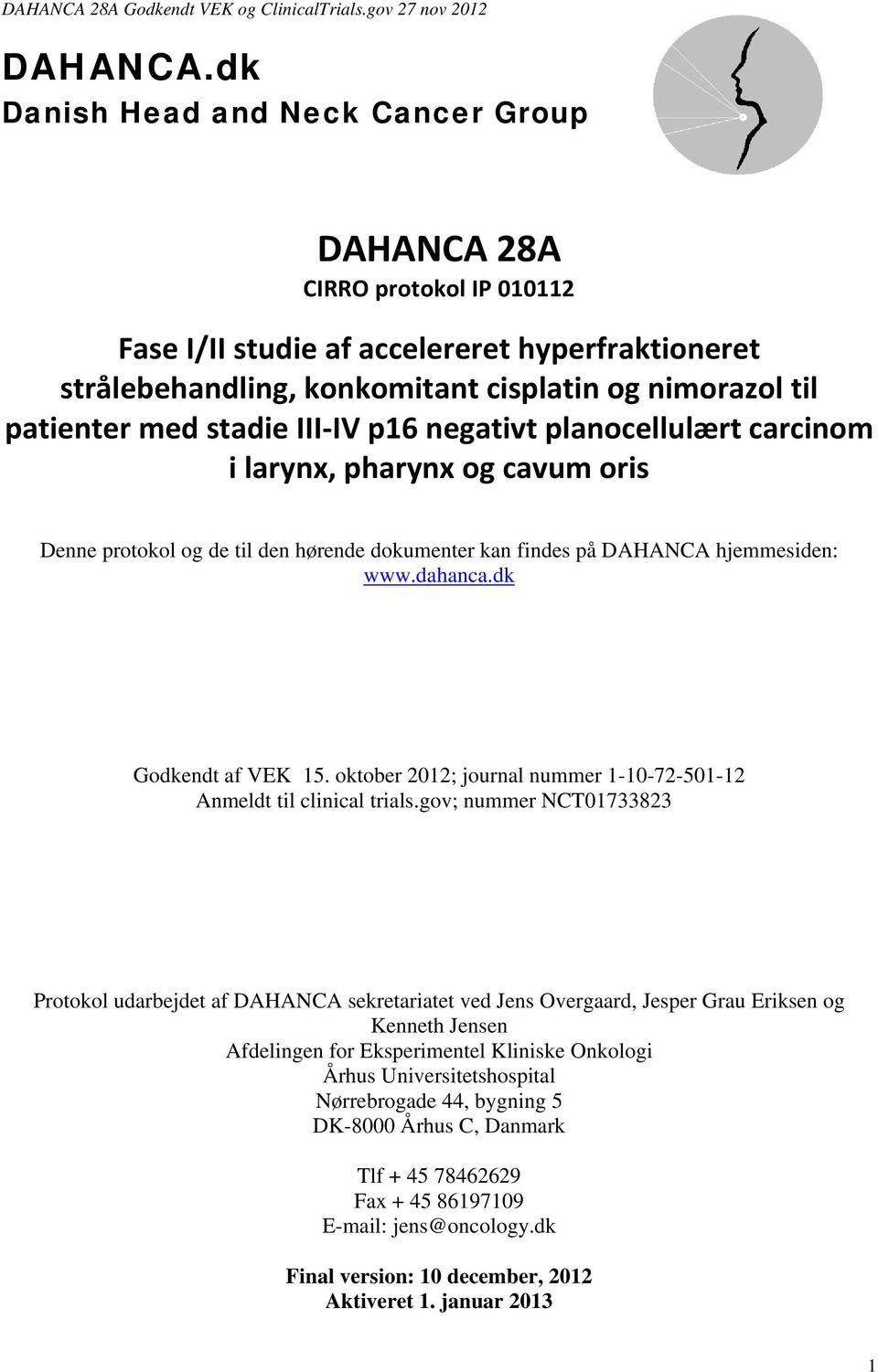 stadie III IV p16 negativt planocellulært carcinom i larynx, pharynx og cavum oris Denne protokol og de til den hørende dokumenter kan findes på DAHANCA hjemmesiden: www.dahanca.dk Godkendt af VEK 15.