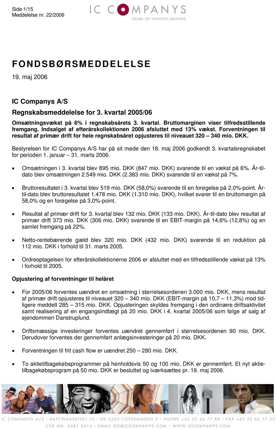 Bestyrelsen for IC Companys A/S har på sit møde den 18. maj 2006 godkendt sregnskabet for perioden 1. januar 31. marts 2006. Omsætningen i blev 895 mio. DKK (847 mio. DKK) svarende til en vækst på 6%.