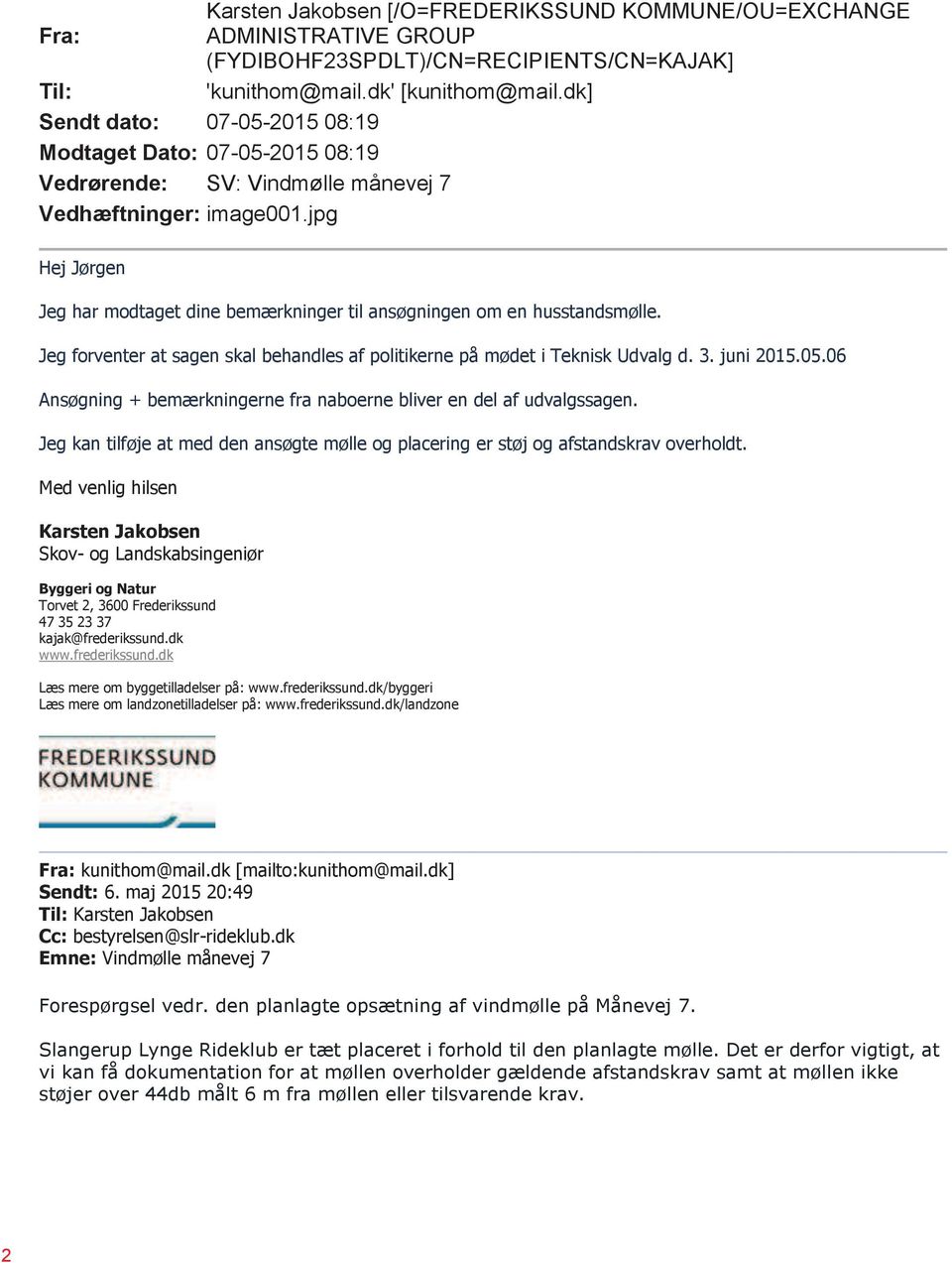 jpg Hej Jørgen Jeg har modtaget dine bemærkninger til ansøgningen om en husstandsmølle. Jeg forventer at sagen skal behandles af politikerne på mødet i Teknisk Udvalg d. 3. juni 2015.05.