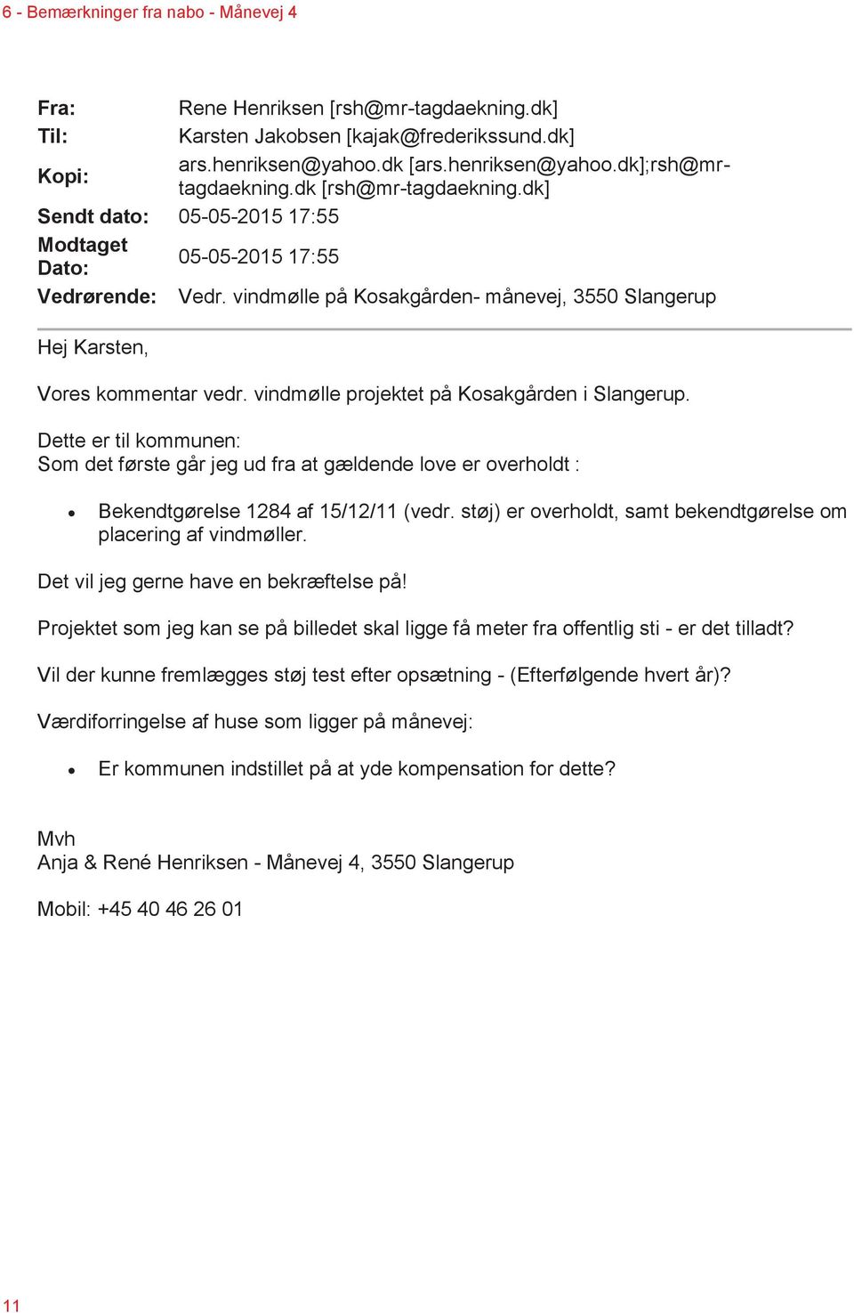vindmølle projektet på Kosakgården i Slangerup. Dette er til kommunen: Som det første går jeg ud fra at gældende love er overholdt : Bekendtgørelse 1284 af 15/12/11 (vedr.
