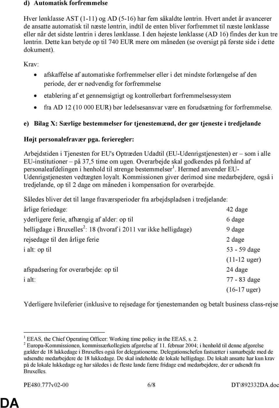 I den højeste lønklasse (AD 16) findes der kun tre løntrin. Dette kan betyde op til 740 EUR mere om måneden (se oversigt på første side i dette dokument).