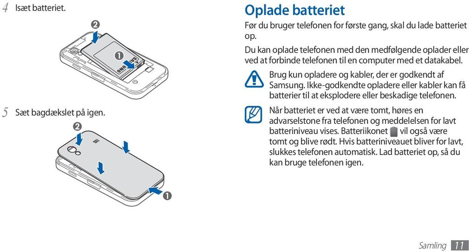 Ikke-godkendte opladere eller kabler kan få batterier til at eksplodere eller beskadige telefonen.