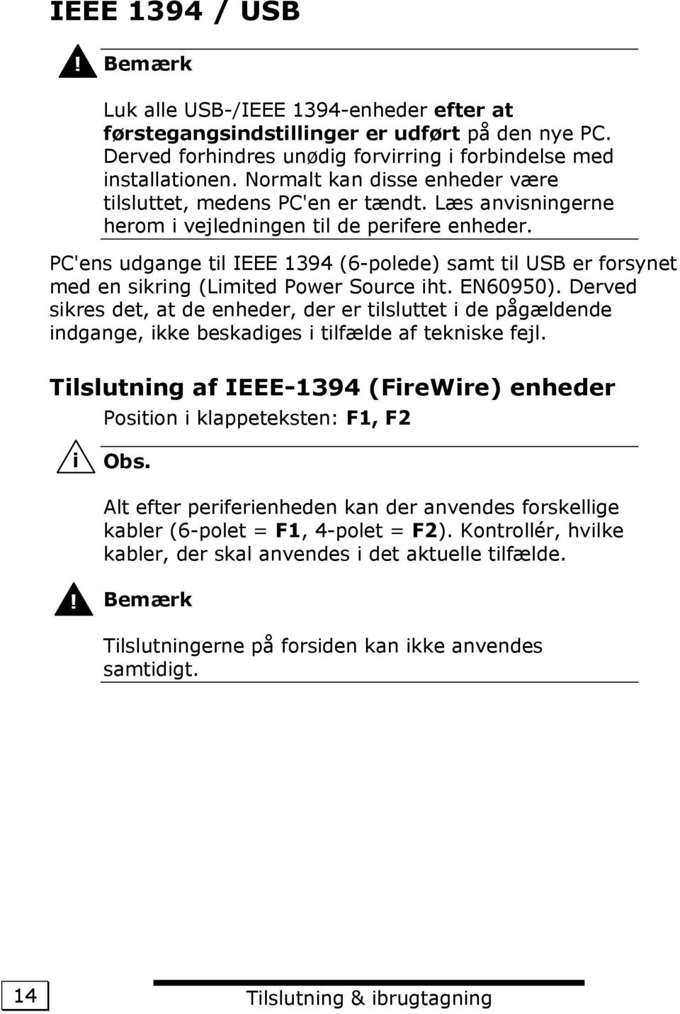 PC'ens udgange til IEEE 1394 (6-polede) samt til USB er forsynet med en sikring (Limited Power Source iht. EN60950).