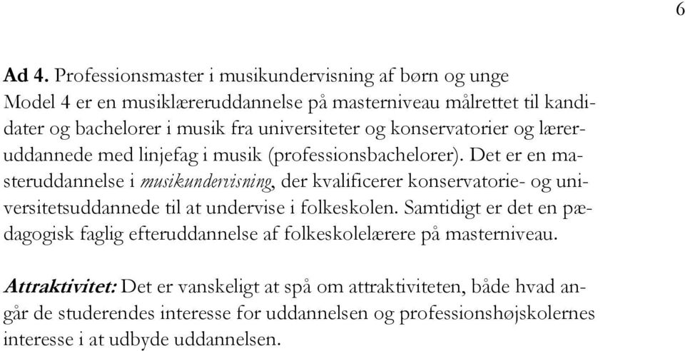 universiteter og konservatorier og læreruddannede med linjefag i musik (professionsbachelorer).