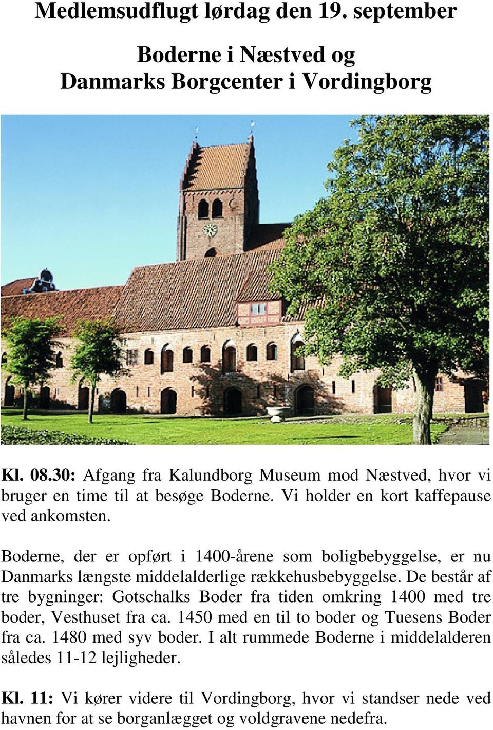 Boderne, der er opført i 1400-årene som boligbebyggelse, er nu Danmarks længste middelalderlige rækkehusbebyggelse.
