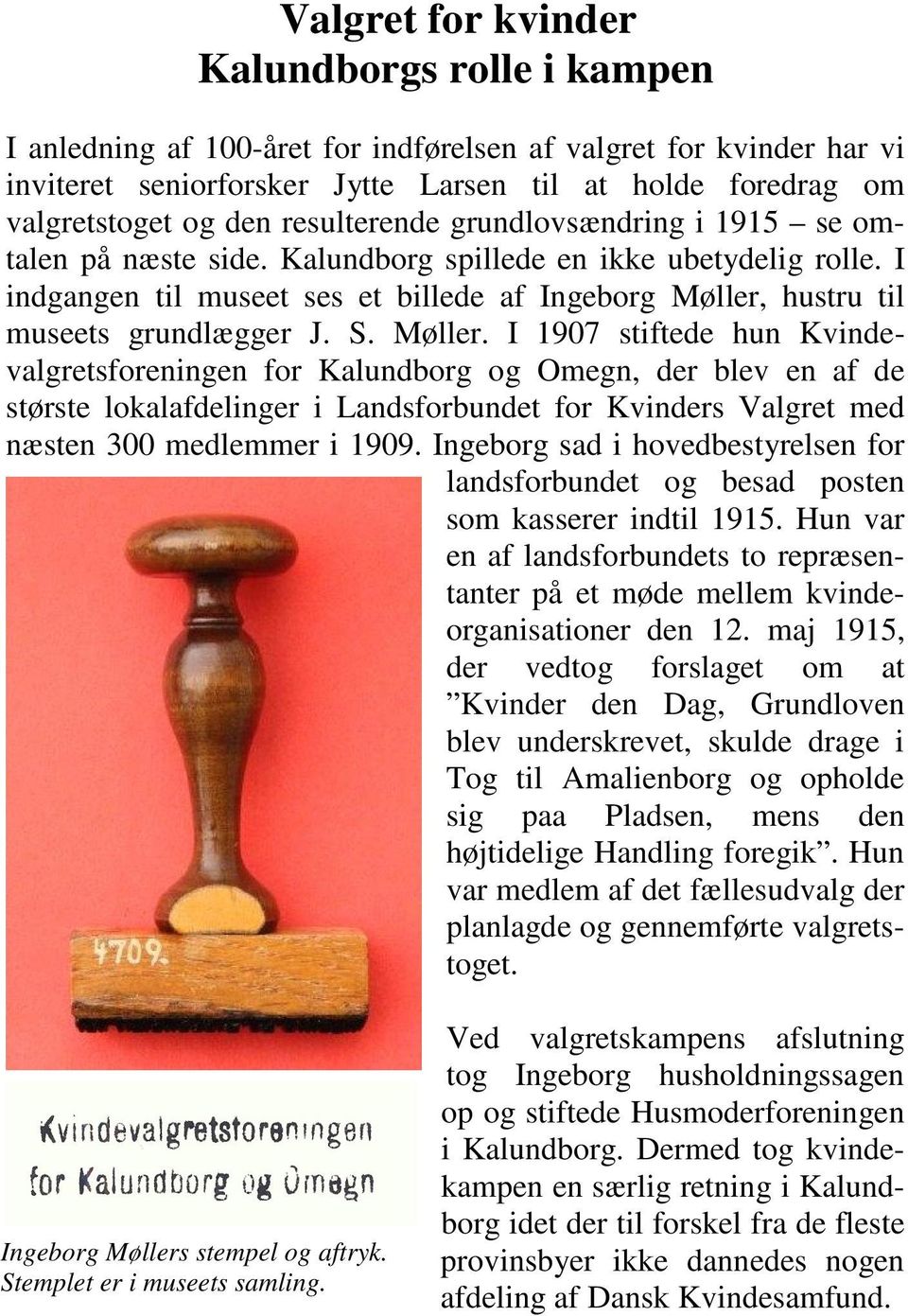 S. Møller. I 1907 stiftede hun Kvindevalgretsforeningen for Kalundborg og Omegn, der blev en af de største lokalafdelinger i Landsforbundet for Kvinders Valgret med næsten 300 medlemmer i 1909.