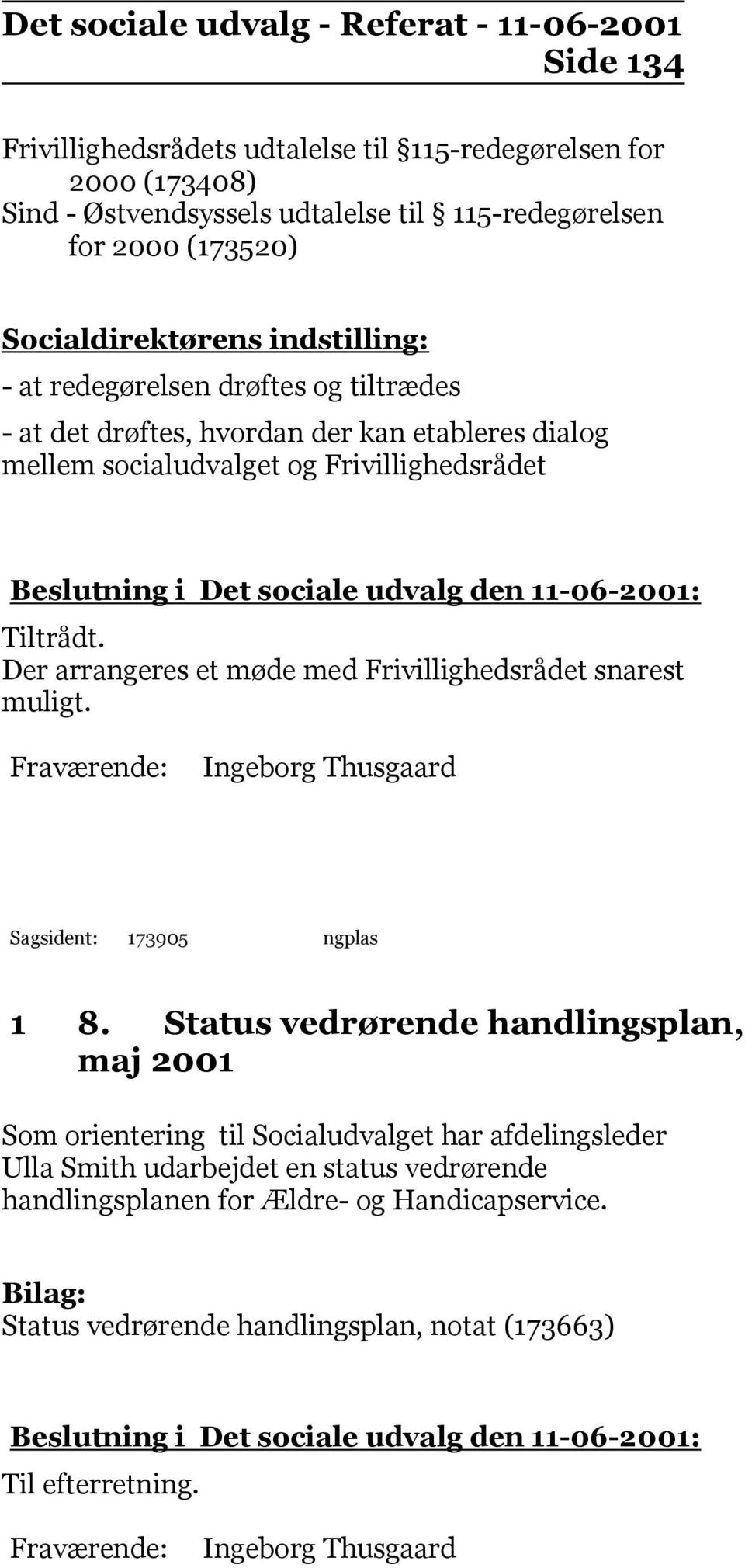 Der arrangeres et møde med Frivillighedsrådet snarest muligt. Ingeborg Thusgaard Sagsident: 173905 ngplas 1 8.