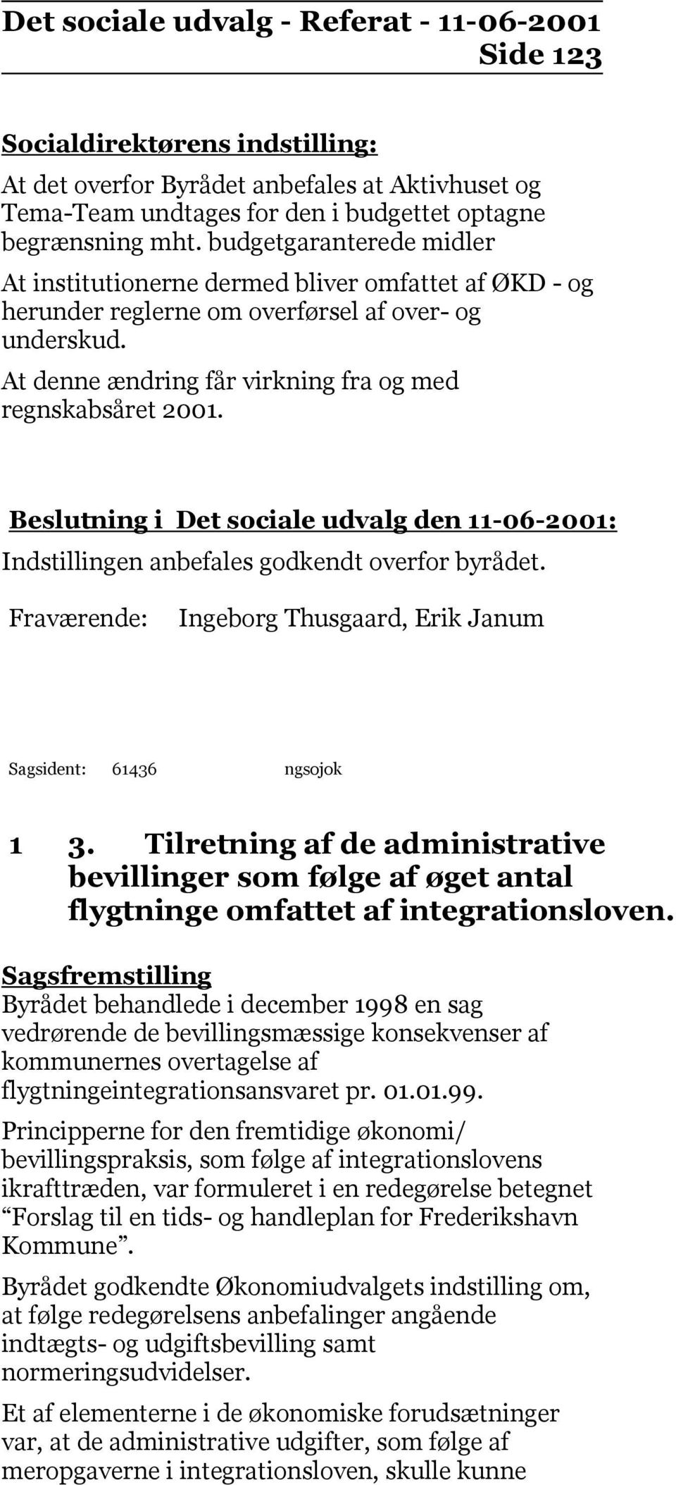 Beslutning i Det sociale udvalg den 11-06-2001: Indstillingen anbefales godkendt overfor byrådet. Ingeborg Thusgaard, Erik Janum Sagsident: 61436 ngsojok 1 3.