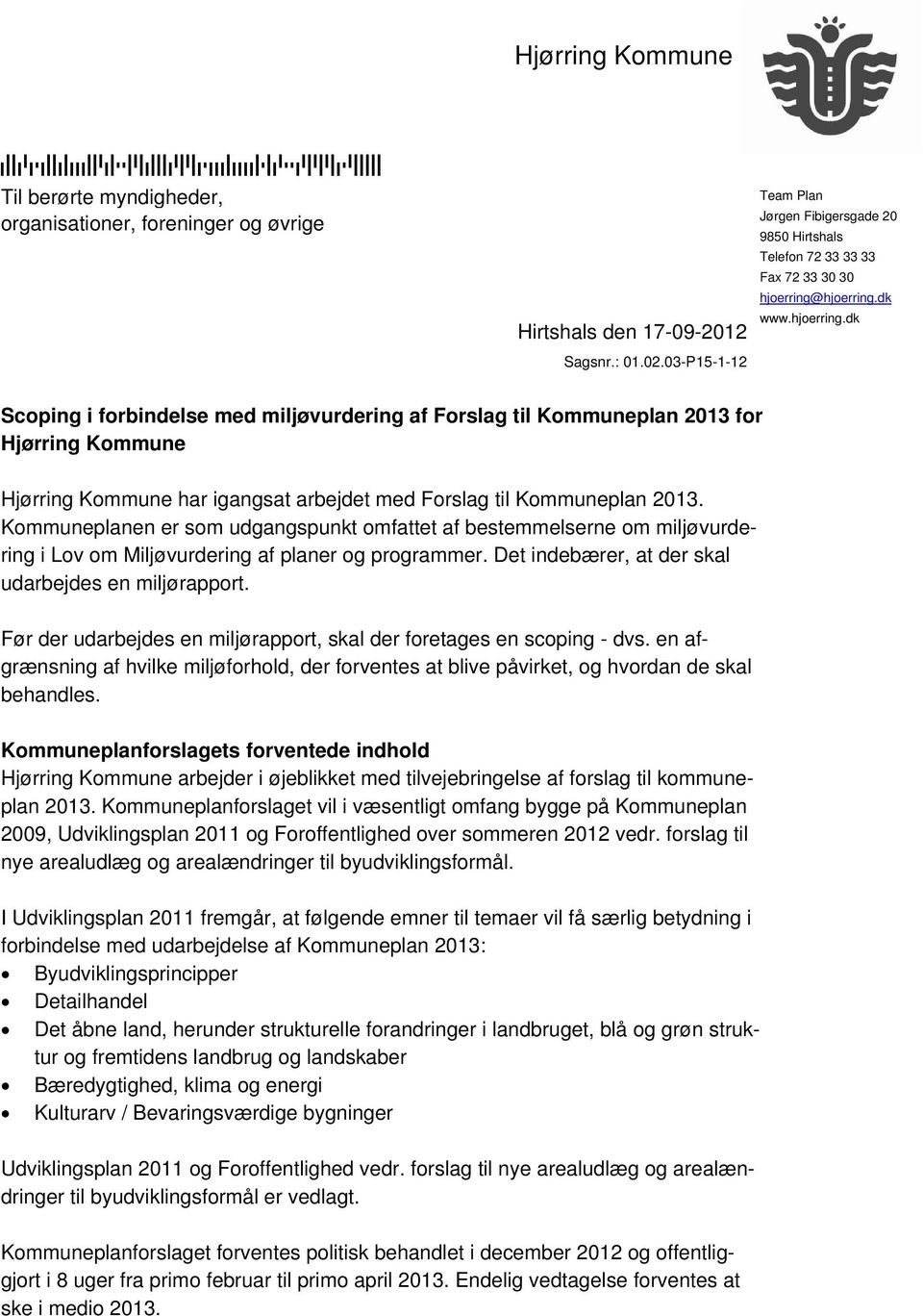 hjoerring.dk www.hjoerring.dk Scoping i forbindelse med miljøvurdering af Forslag til Kommuneplan 2013 for Hjørring Kommune Hjørring Kommune har igangsat arbejdet med Forslag til Kommuneplan 2013.